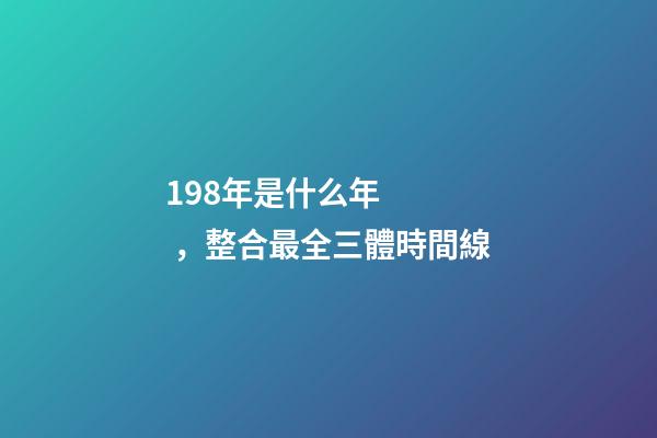 198年是什么年，整合最全三體時間線